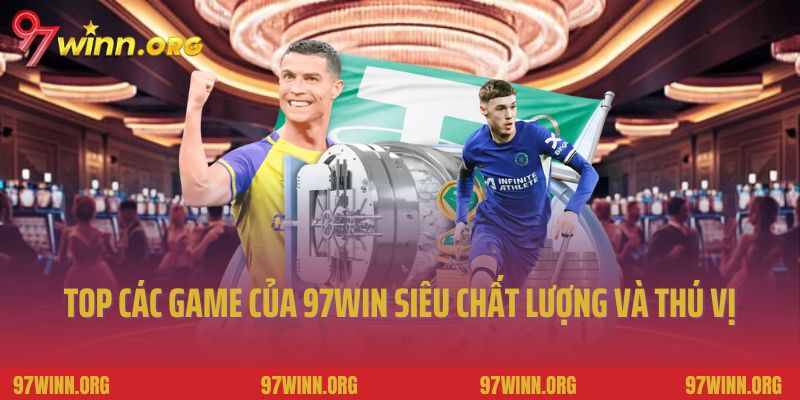 Top các game của 97Win siêu chất lượng và thú vị