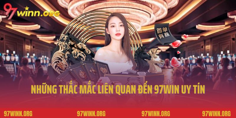 Những thắc mắc liên quan đến sân chơi 97Win uy tín