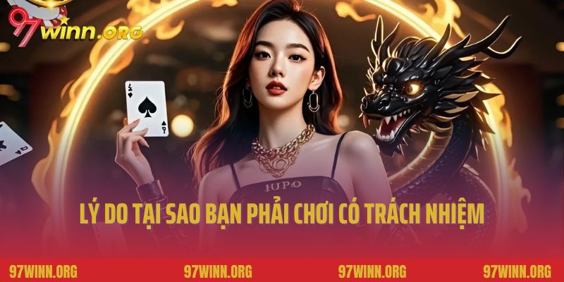 Lý do tại sao bạn phải chơi có trách nhiệm