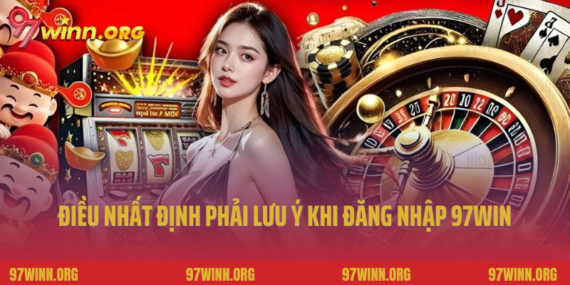 Một số điều nhất định phải lưu ý khi đăng nhập 97Win