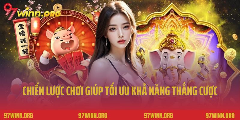 Chiến lược chơi giúp tối ưu khả năng thắng cược