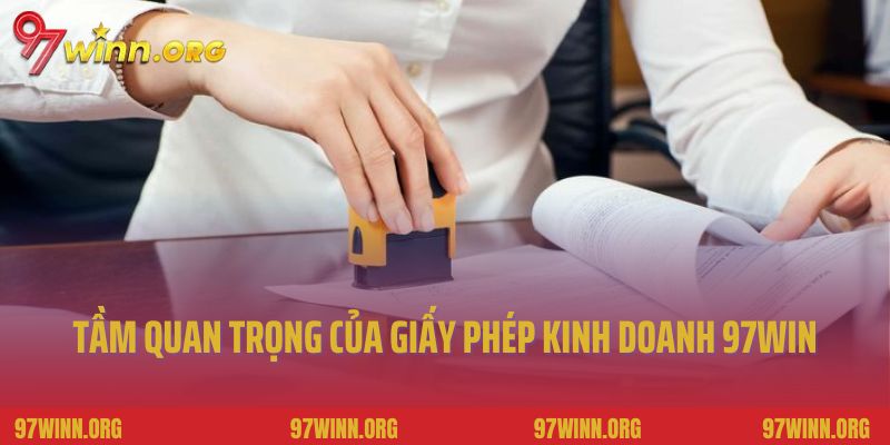 Tầm quan trọng của giấy phép kinh doanh 97Win là gì?