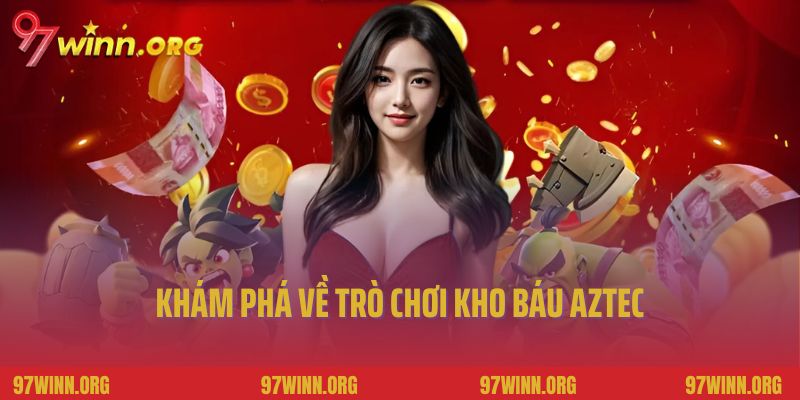 Khám phá về trò chơi kho báu Aztec