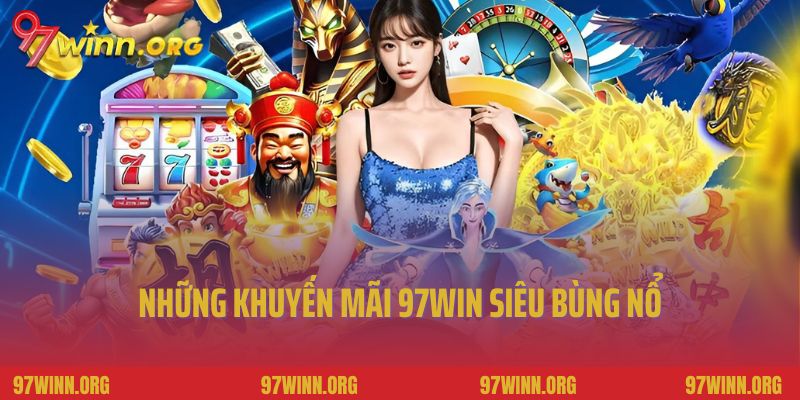 Những khuyến mãi 97Win siêu bùng nổ