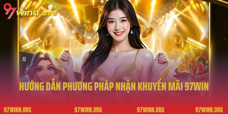 Hướng dẫn phương pháp nhận khuyến mãi 97Win