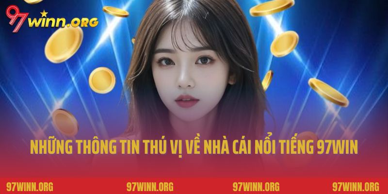 Những thông tin thú vị về nhà cái nổi tiếng 97Win