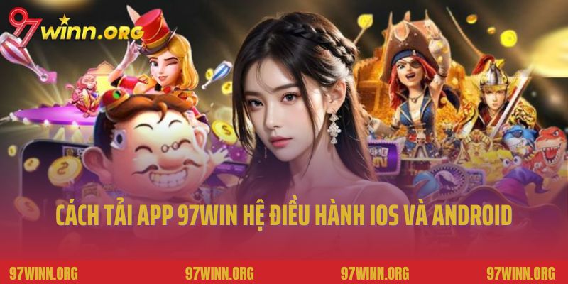 Cách tải app 97win cho từng hệ điều hành ios và android